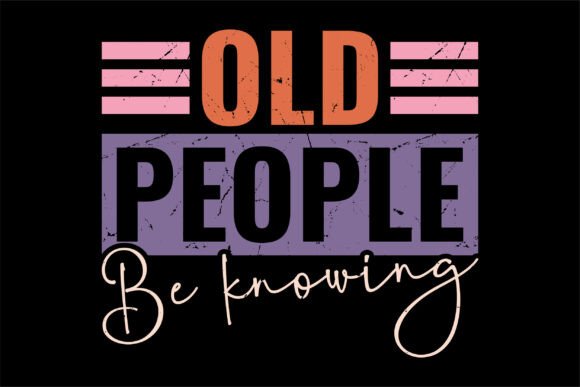 Old People Be Knowing Funny Joke Saying Graphics
