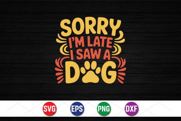 Sorry I m Late I Saw a Dog SVG for T-Shirt Designs and Graphics